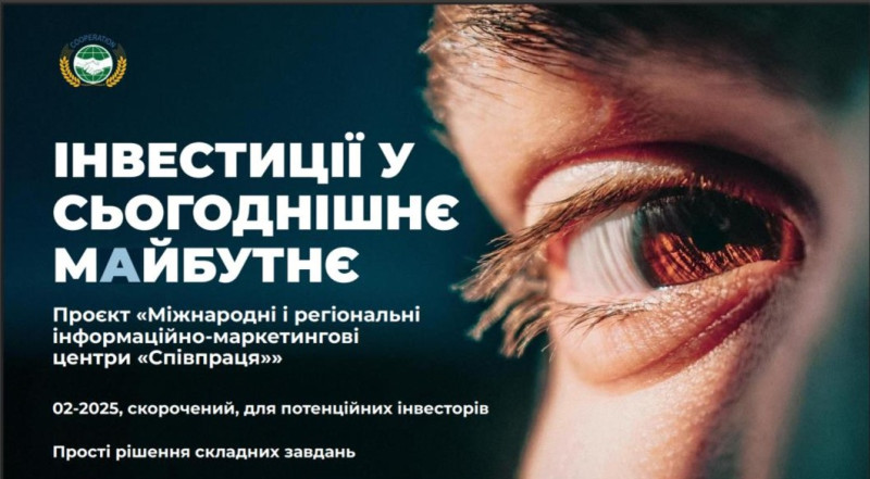 На темному фоні у лівому верхньому куті - емблема.  Нижче напис: "Інвестиції у сьогоднішнє майбутнє. Проєкт "Міжнародні  і регіональні інформаційно- маркетингові  центри "Співпраця". 02-2025, скорочений, для потенційних  інвесторів. Прості рішення складних завдань." Зліва - частина обличчя людини: око та брова.  